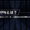 VPNとは？安全なインターネット接続のための解説と使い方