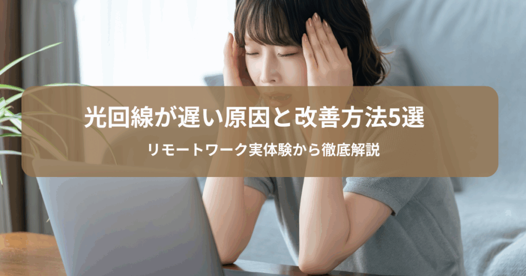 光回線が遅い原因と改善方法5選｜リモートワーク実体験から徹底解説