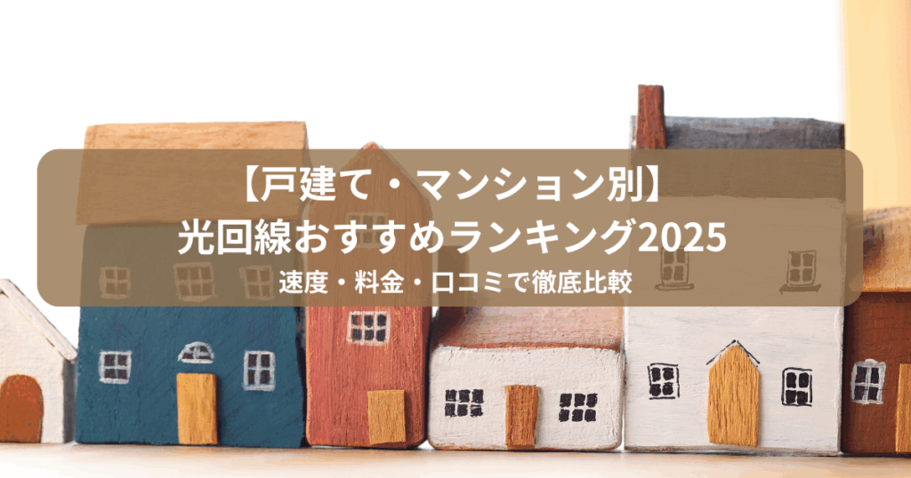 【戸建て・マンション別】光回線おすすめランキング2025｜速度・料金・口コミで徹底比較
