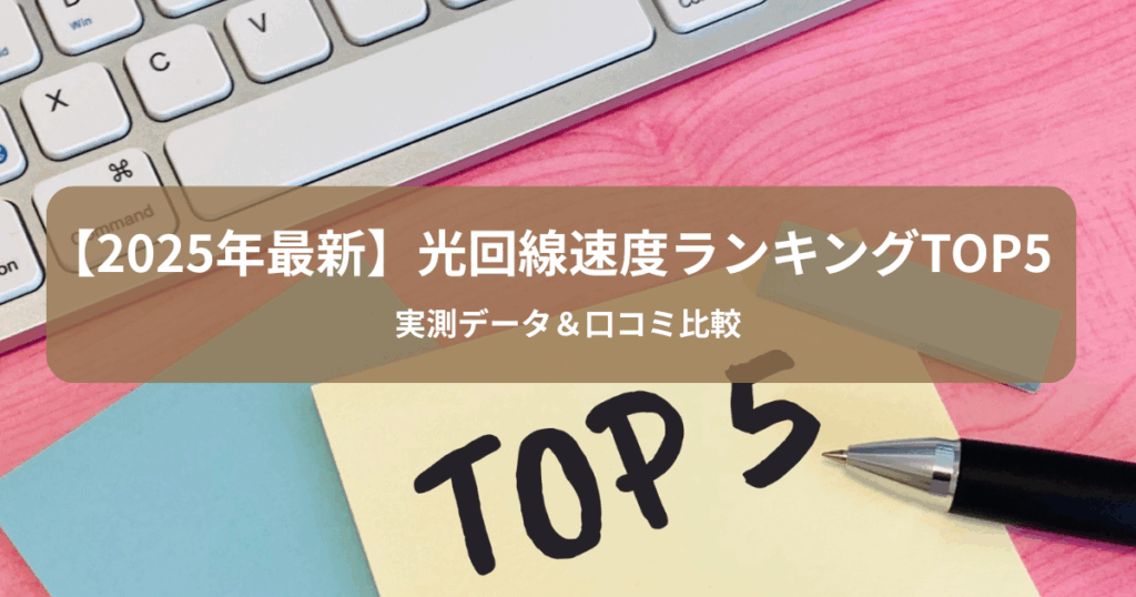 【2025年最新】光回線速度ランキングTOP5｜実測データ＆口コミ比較